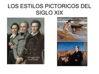 LOS ESTILOS PICTORICOS DEL
SIGLO XIX
 