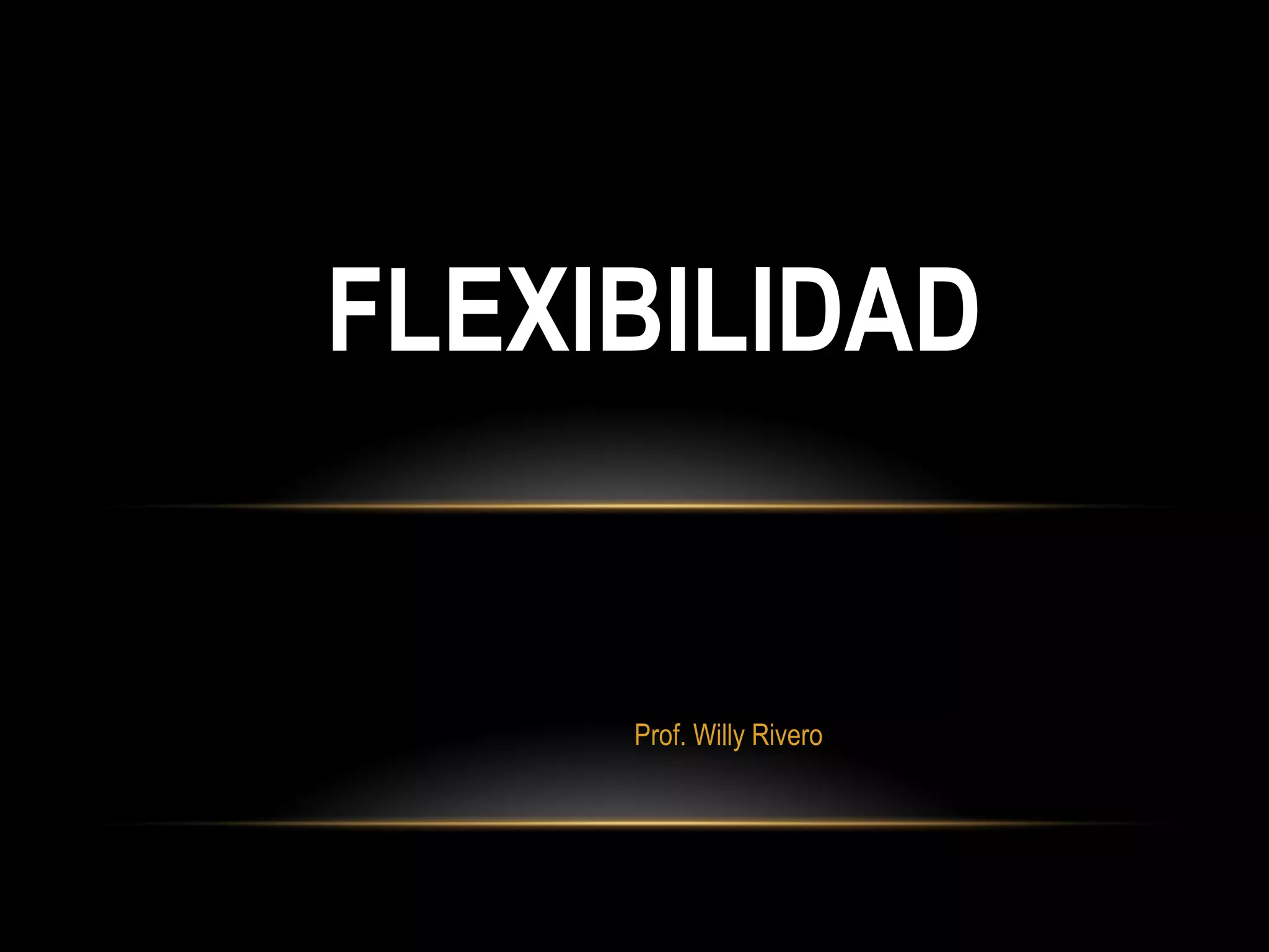 Prof. Willy Rivero
FLEXIBILIDAD
 