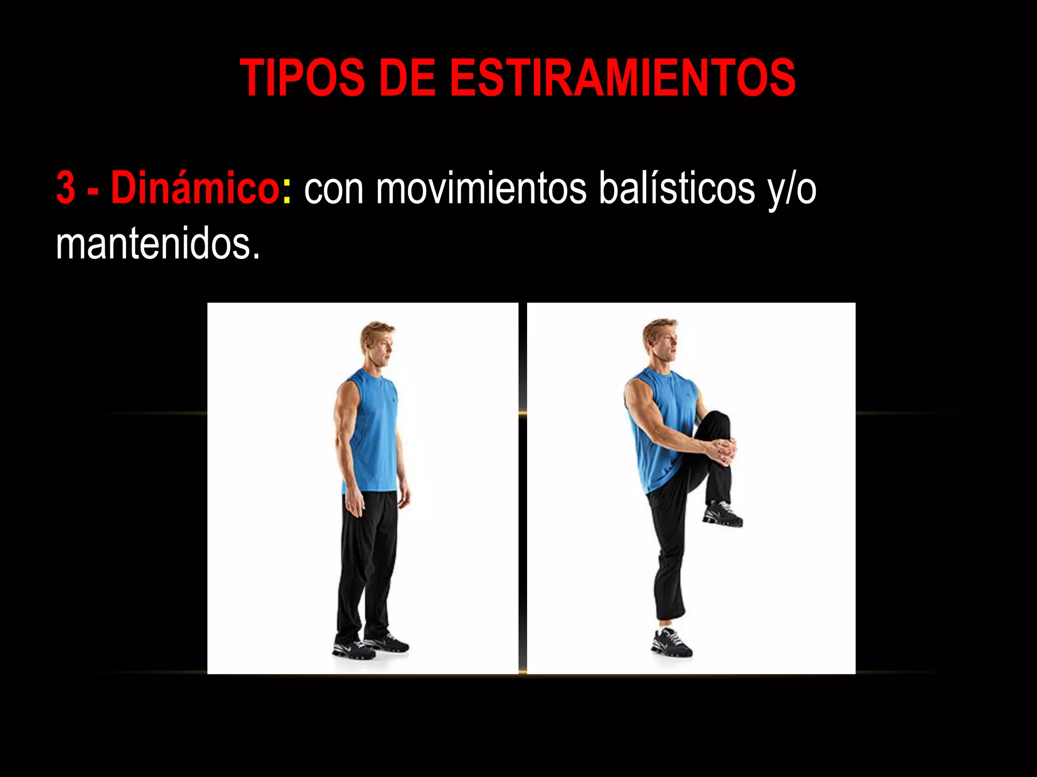 3 - Dinámico: con movimientos balísticos y/o
mantenidos.
TIPOS DE ESTIRAMIENTOS
 