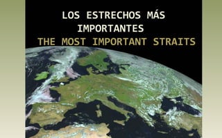 LOS ESTRECHOS MÁS IMPORTANTES
THE MOST IMPORTANT STRAITS
 