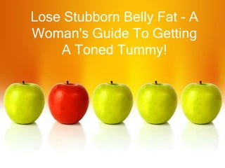 Lose Stubborn Belly Fat - A Woman's Guide To Getting A Toned Tummy! 