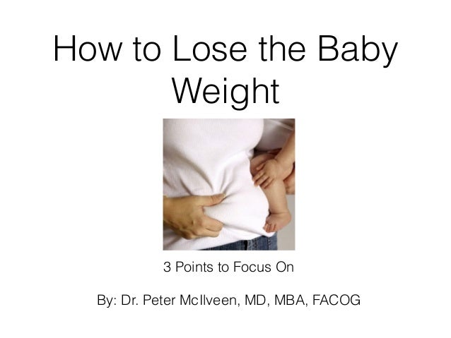 How to Lose the Baby
Weight
3 Points to Focus On
By: Dr. Peter McIlveen, MD, MBA, FACOG
 