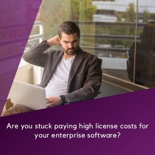 Are you stuck paying high license costs for
your enterprise software?
 