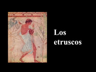 Los
etruscos
 