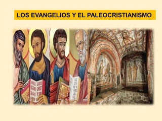 LOS EVANGELIOS Y EL PALEOCRISTIANISMO
 