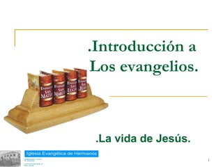 .Introducción a
           Los evangelios.



            .La vida de Jesús.
18/02/13                         1
 