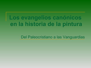 Los evangelios canónicos  en la historia de la pintura Del Paleocristiano a las Vanguardias 