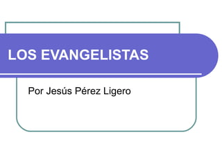 LOS EVANGELISTAS Por Jesús Pérez Ligero 