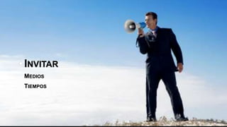• INVITAR
• MEDIOS
• TIEMPOS
 