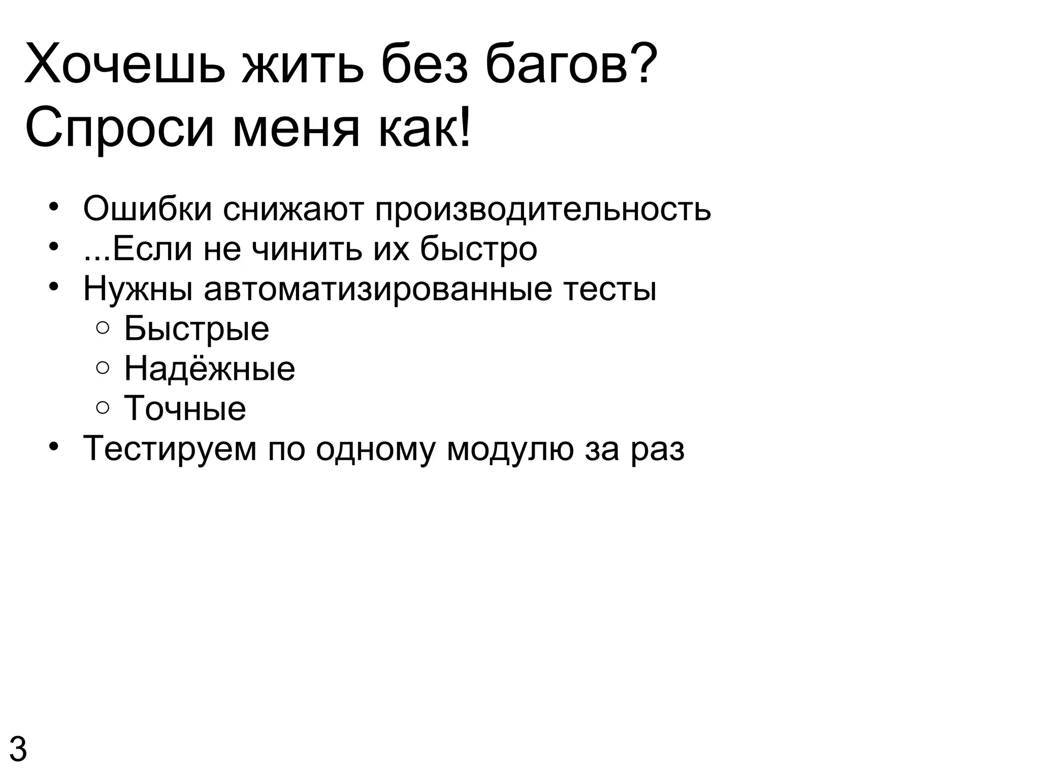 Хочешь жить без багов? Спроси меня как! Ошибки снижают производительность ...Если не чинить их быстро Нужны автоматизированные тесты Быстрые Надёжные Точные Тестируем по одному модулю за раз 3 