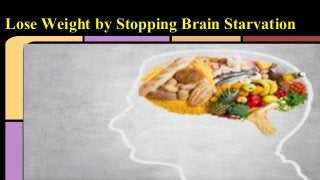 Lose Weight by Stopping Brain Starvation
 