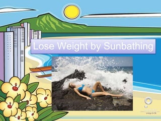 Lose Weight by Sunbathing 