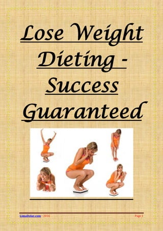 LimaDolar.com - 2016 Page 1
Lose Weight
Dieting -
Success
Guaranteed
 