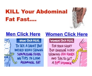 KILL Your Abdominal
Fat Fast....

Men Click Here   Women Click Here
 