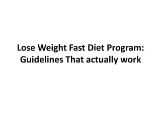 Lose Weight Fast Diet Program:
 Guidelines That actually work
 