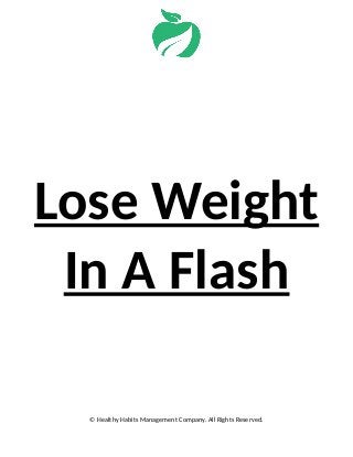 Lose Weight
In A Flash
© Healthy Habits Management Company. All Rights Reserved.
 