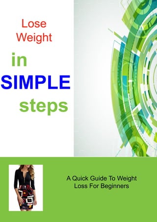 A Quick Guide To Weight
Loss For Beginners
Lose
Weight
in
SIMPLE
steps
 