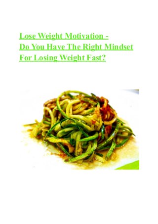 Lose Weight Motivation -
Do You Have The Right Mindset
For Losing Weight Fast?
 