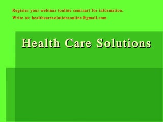Register your webinar (online semina r) for information.
Write to: hea lthcaresolutionsonline@gma il.com




    Health Care Solutions
 