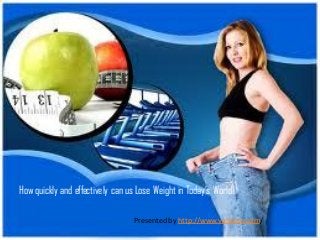 How quickly and effectively can us Lose Weight in Today’s World!

                                  Presented by http://www.verislim.com/
 