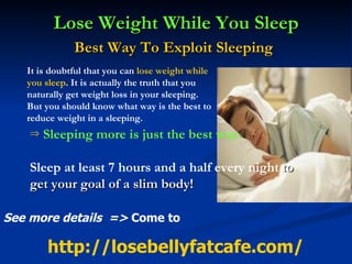 Lose Weight While You Sleep Best Way To Exploit Sleeping   ,[object Object],[object Object],[object Object],[object Object],[object Object],[object Object],[object Object],[object Object],See more details  =>  Come to   http:// losebellyfatcafe.com / 