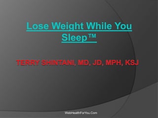 Lose Weight While You
Sleep™
WebHealthForYou.Com
 