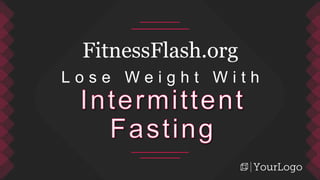 FitnessFlash.org
L o s e W e i g h t W i t h
 