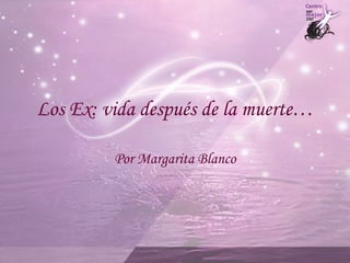 Los Ex: vida después de la muerte… Por Margarita Blanco 