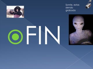 Sonrie, estas
siendo
grabado

FIN

 