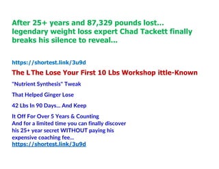 After 25+ years and 87,329 pounds lost…
legendary weight loss expert Chad Tackett finally
breaks his silence to reveal...
https://shortest.link/3u9d
The L The Lose Your First 10 Lbs Workshop ittle-Known
"Nutrient Synthesis" Tweak
That Helped Ginger Lose
42 Lbs In 90 Days... And Keep
It Off For Over 5 Years & Counting
And for a limited time you can finally discover
his 25+ year secret WITHOUT paying his
expensive coaching fee...
https://shortest.link/3u9d
 