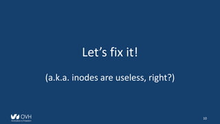Let’s fix it!
(a.k.a. inodes are useless, right?)
10
 