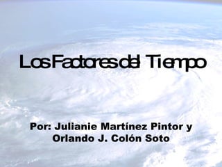 Los Factores del Tiempo Por: Julianie Martínez Pintor y Orlando J. Colón Soto 