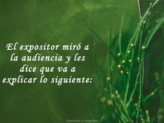 El expositor miró a la audiencia y les dice que va a explicar lo siguiente: Ayúdame a compartir 
