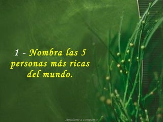 1 -  Nombra las 5 personas más ricas del mundo. Ayúdame a compartir 