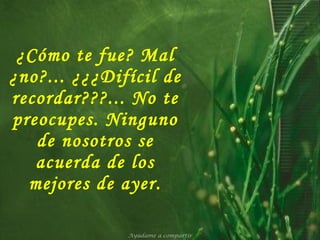 ¿Cómo te fue? Mal ¿no?... ¿¿¿Difícil de recordar???... No te preocupes. Ninguno de nosotros se acuerda de los mejores de ayer. Ayúdame a compartir 