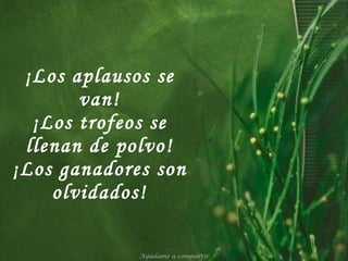 ¡Los aplausos se van! ¡Los trofeos se llenan de polvo! ¡Los ganadores son olvidados! Ayúdame a compartir 