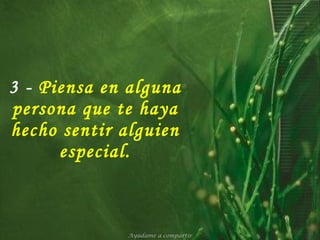 3 -   Piensa en alguna persona que te haya hecho sentir alguien especial. Ayúdame a compartir 