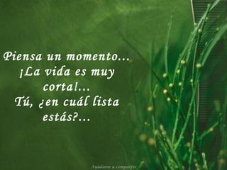 Piensa un momento... ¡La vida es muy corta!... Tú, ¿en cuál lista estás?... Ayúdame a compartir 