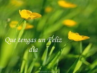 Que tengas un Feliz día Ayúdame a compartir 