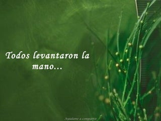 Todos levantaron la mano... Ayúdame a compartir 