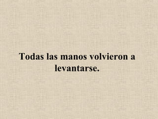 Todas las manos volvieron a levantarse. 