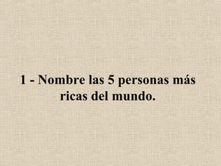 1 - Nombre las 5 personas más ricas del mundo. 