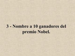 3 - Nombre a 10 ganadores del premio Nobel. 