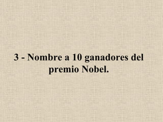 3 - Nombre a 10 ganadores del premio Nobel. 