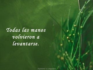 Todas las manos
volvieron a
levantarse.

Ayúdame a compartir

 