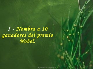 3 -   Nombra a 10 ganadores del premio Nobel. Ayúdame a compartir 