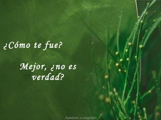 ¿Cómo te fue?  Mejor, ¿no es verdad? Ayúdame a compartir 