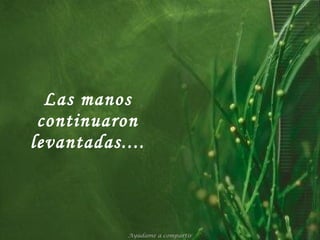 Las manos continuaron levantadas.... Ayúdame a compartir 