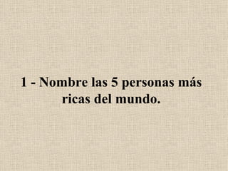 1 - Nombre las 5 personas más ricas del mundo. 