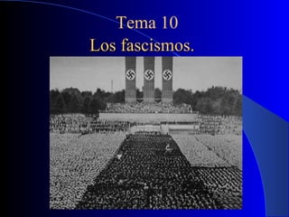 Tema 10
Los fascismos.
 